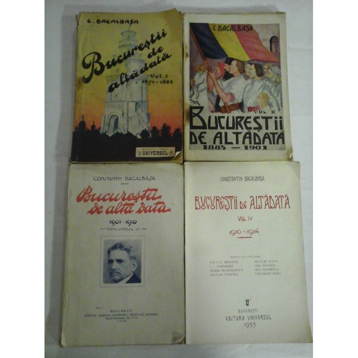   BUCURESTII  DE  ALTADATA   4 Volume Prima Editie: vol.I(1871-1884);  vol.II(1885-1901);  vol.III(1901-1910);  vol.IV(1910-1914)  -  CONSTANTIN  BACALBASA-  Bucuresti Editura Universul  anii: 1927/1928/1930/1933  